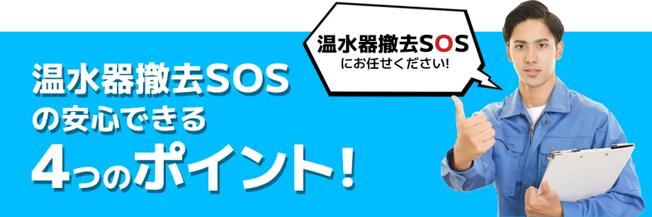 温水器撤去SOSの安心できる4つのポイント！温水器撤去SOSにお任せください！